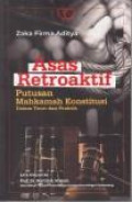 Asas Retroaktif Putusan Mahkamah Konstitusi dalam Teori dan Praktik.Jilid 1.-- Ed 1