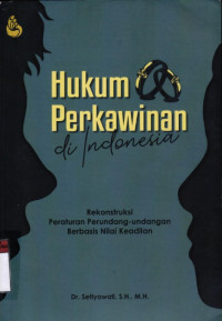 Hukum perkawinan di Indonesia : rekonstruksi peraturan perundang-undangan berbasis nilai keadilan