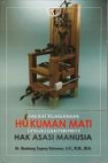 Hakikat Pelaksanaan Hukuman Mati Ditinjau dari Perspektif Hak Asasi Manusia.Jilid 1.-- Ed 1