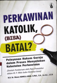 Perkawinan Katolik,Bisa Batal? :Pelayanan Hukum Gereja Dalam Proses Menyatakan Kebutuhan Perkawinan